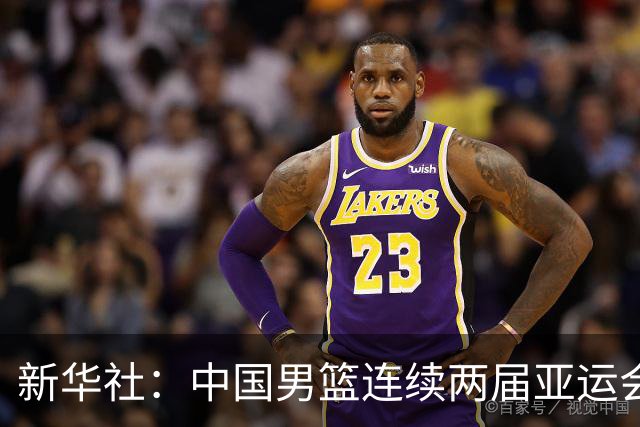 新华社：中国男篮连续两届亚运会止步半决赛，不是用“偶然”可以解释的